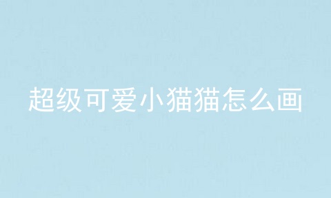 超级可爱小猫猫怎么画