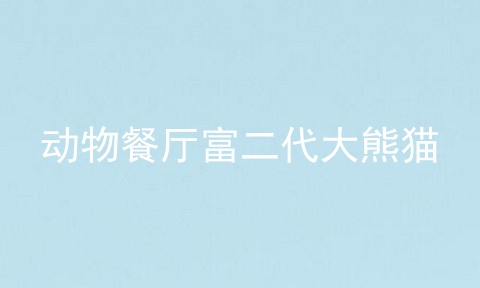 动物餐厅富二代大熊猫