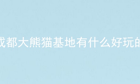 成都大熊猫基地有什么好玩的