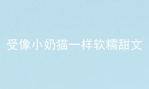 受像小奶猫一样软糯甜文