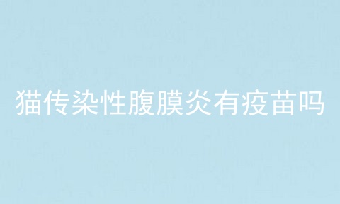 猫传染性腹膜炎有疫苗吗