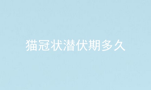 猫冠状潜伏期多久