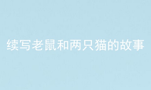 续写老鼠和两只猫的故事