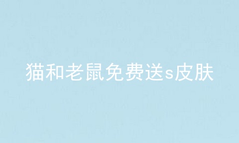 猫和老鼠免费送s皮肤