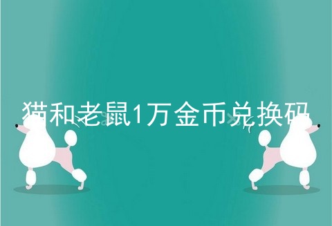 猫和老鼠1万金币兑换码