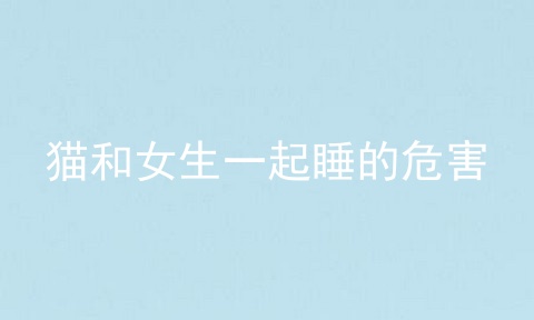 猫和女生一起睡的危害