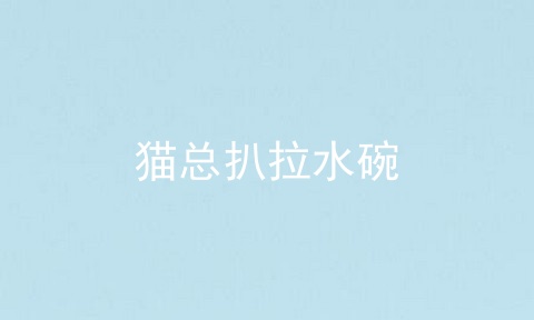 猫总扒拉水碗