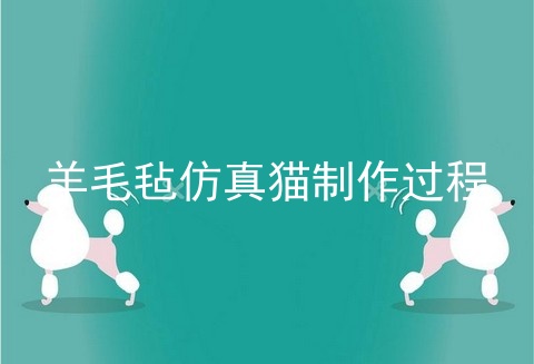 羊毛毡仿真猫制作过程