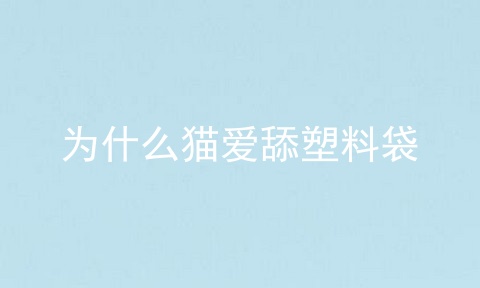 为什么猫爱舔塑料袋