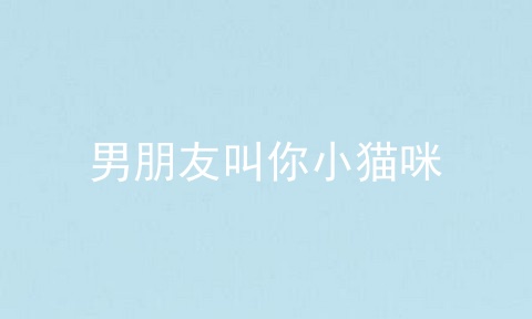 男朋友叫你小猫咪