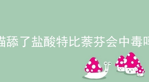 猫舔了盐酸特比萘芬会中毒吗