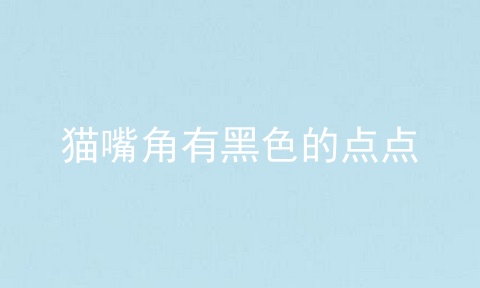 猫嘴角有黑色的点点