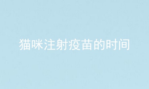 猫咪注射疫苗的时间