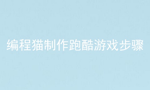 编程猫制作跑酷游戏步骤