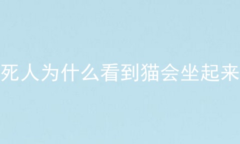 死人为什么看到猫会坐起来