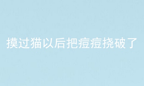 摸过猫以后把痘痘挠破了