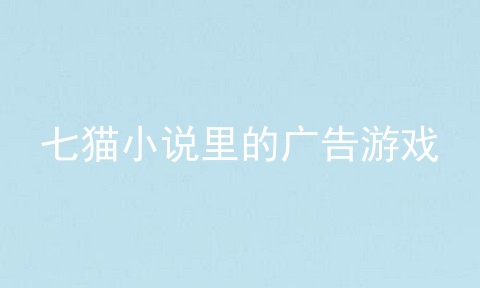 七猫小说里的广告游戏