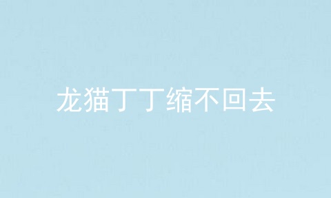 龙猫丁丁缩不回去