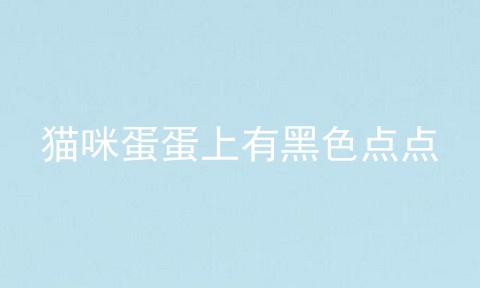 猫咪蛋蛋上有黑色点点