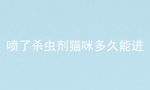 喷了杀虫剂猫咪多久能进