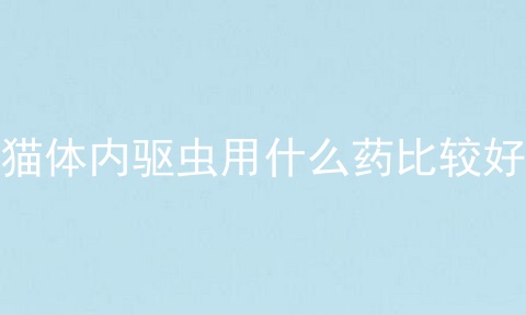猫体内驱虫用什么药比较好