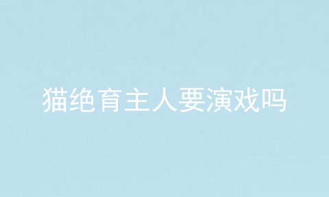 猫绝育主人要演戏吗