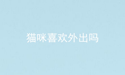 猫咪喜欢外出吗