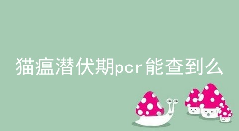 猫瘟潜伏期pcr能查到么