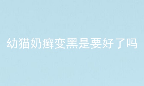 幼猫奶癣变黑是要好了吗