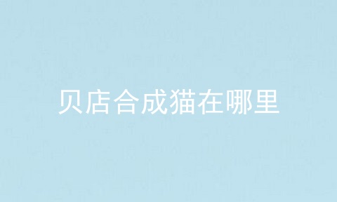 贝店合成猫在哪里