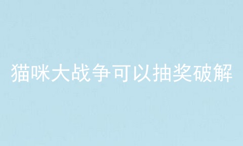 猫咪大战争可以抽奖破解