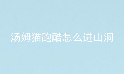 汤姆猫跑酷怎么进山洞