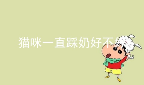 猫咪一直踩奶好不好