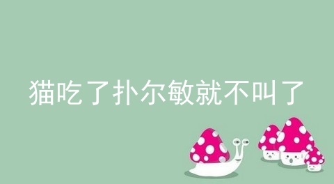 猫吃了扑尔敏就不叫了