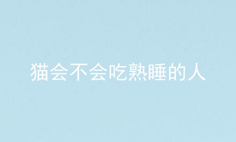 猫会不会吃熟睡的人