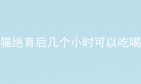 猫绝育后几个小时可以吃喝