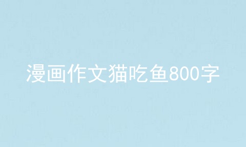 漫画作文猫吃鱼800字