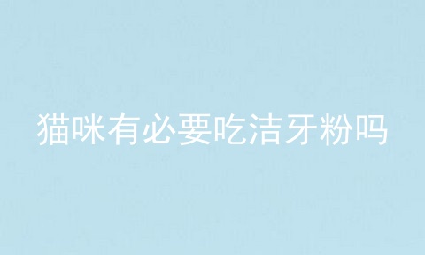 猫咪有必要吃洁牙粉吗