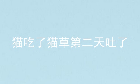 猫吃了猫草第二天吐了
