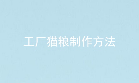 工厂猫粮制作方法