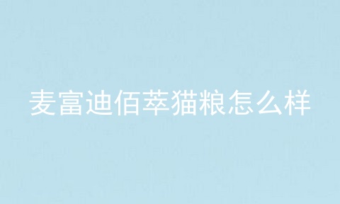 麦富迪佰萃猫粮怎么样