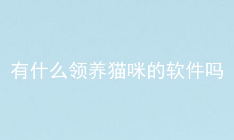 有什么领养猫咪的软件吗