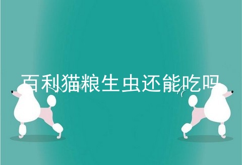 百利猫粮生虫还能吃吗
