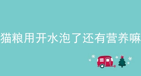 猫粮用开水泡了还有营养嘛
