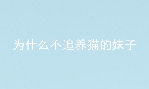 为什么不追养猫的妹子