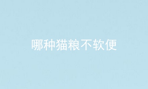 哪种猫粮不软便