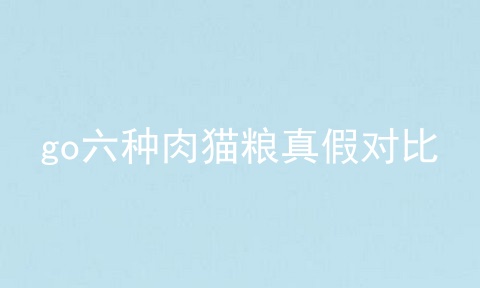 go六种肉猫粮真假对比