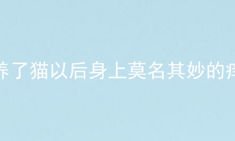 养了猫以后身上莫名其妙的痒