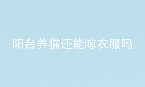 阳台养猫还能晾衣服吗