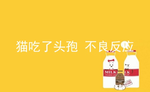 猫吃了头孢 不良反应